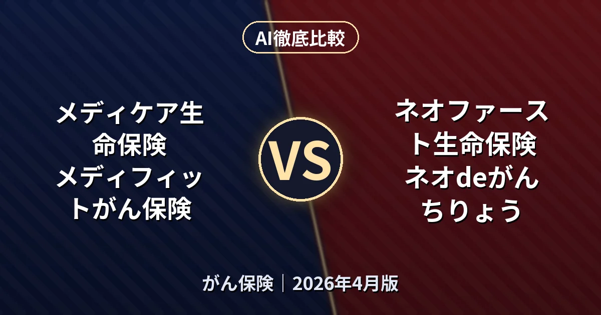 メディケア生命保険 メディフィットがん保険 vs ネオファースト生命保険 ネオdeがんちりょう｜がん保険AI徹底比較